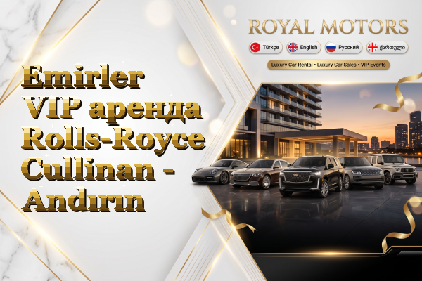 Emirler VIP аренда Rolls-Royce Cullinan - Andırın