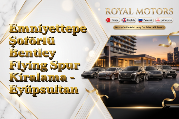 Emniyettepe Şoförlü Bentley Flying Spur Kiralama - Eyüpsultan