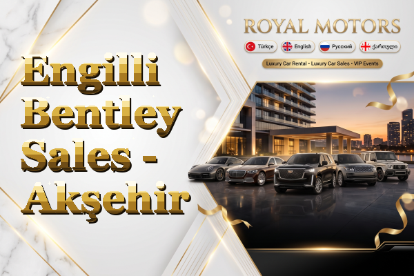 Engilli Bentley Sales - Akşehir
