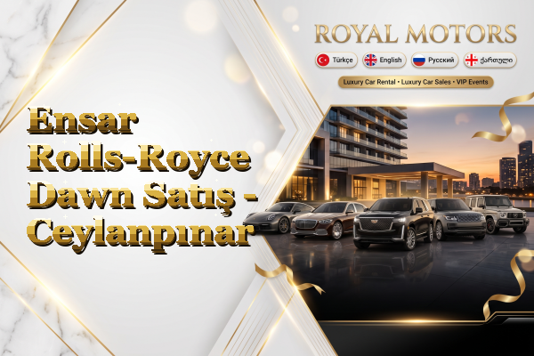 Ensar Rolls-Royce Dawn Satış - Ceylanpınar
