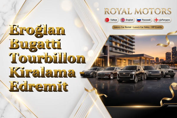 Eroğlan Bugatti Tourbillon Kiralama - Edremit