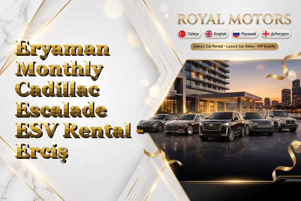 Eryaman Monthly Cadillac Escalade ESV Rental - Erciş