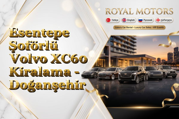 Esentepe Şoförlü Volvo XC60 Kiralama - Doğanşehir