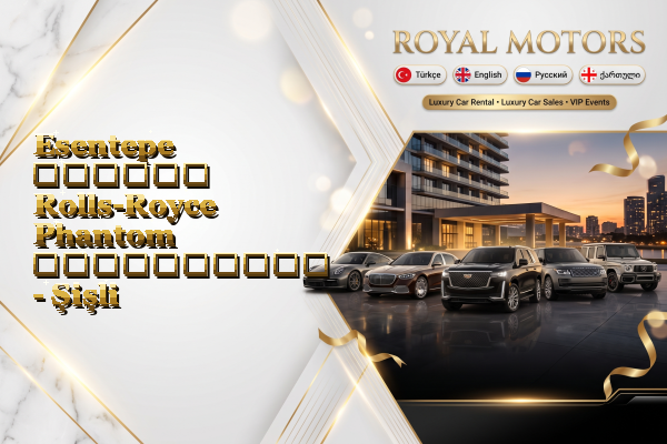 Esentepe დღიური Rolls-Royce Phantom გაქირავება - Şişli