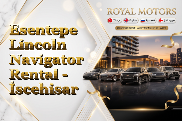 Esentepe Lincoln Navigator Rental - İscehisar