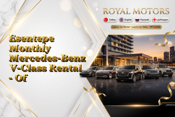 Esentepe Monthly Mercedes-Benz V-Class Rental - Of