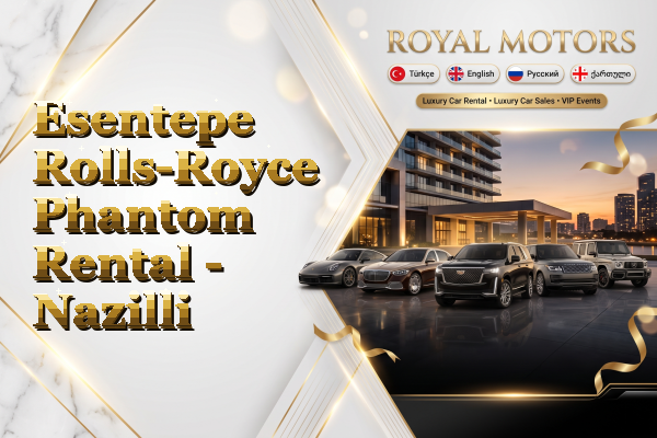 Esentepe Rolls-Royce Phantom Rental - Nazilli
