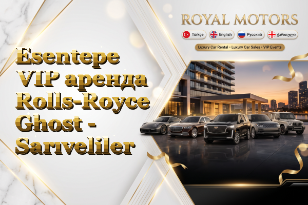 Esentepe VIP аренда Rolls-Royce Ghost - Sarıveliler