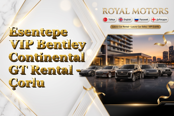 Esentepe VIP Bentley Continental GT Rental - Çorlu