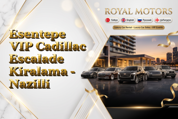 Esentepe VIP Cadillac Escalade Kiralama - Nazilli
