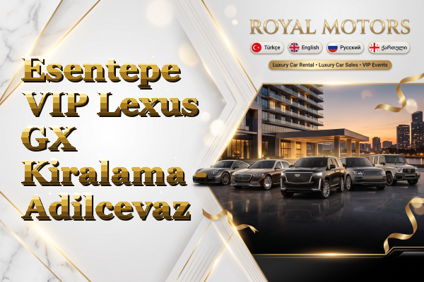 Esentepe VIP Lexus GX Kiralama - Adilcevaz