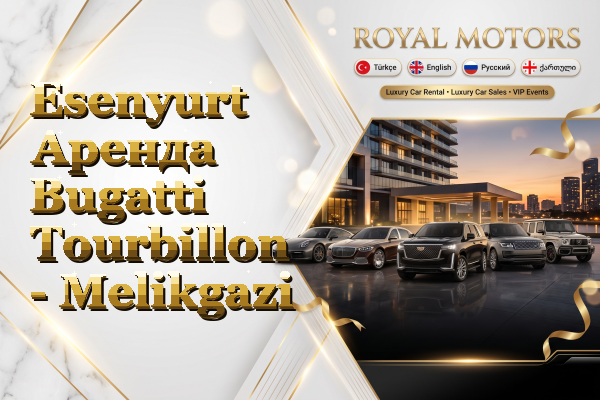 Esenyurt Аренда Bugatti Tourbillon - Melikgazi