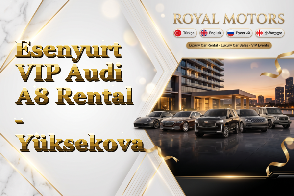 Esenyurt VIP Audi A8 Rental - Yüksekova