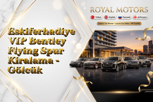 Eskiferhadiye VIP Bentley Flying Spur Kiralama - Gölcük