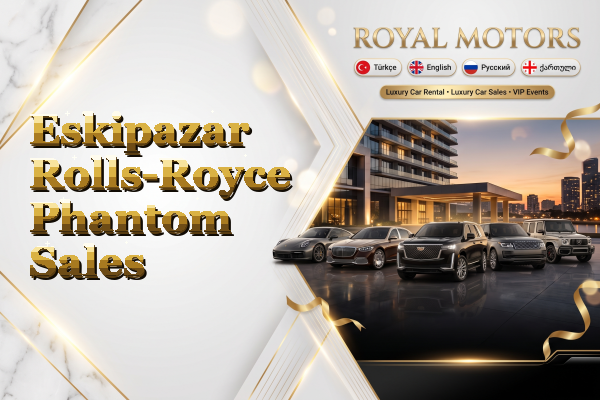 Eskipazar Rolls-Royce Phantom Sales