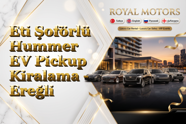 Eti Şoförlü Hummer EV Pickup Kiralama - Ereğli