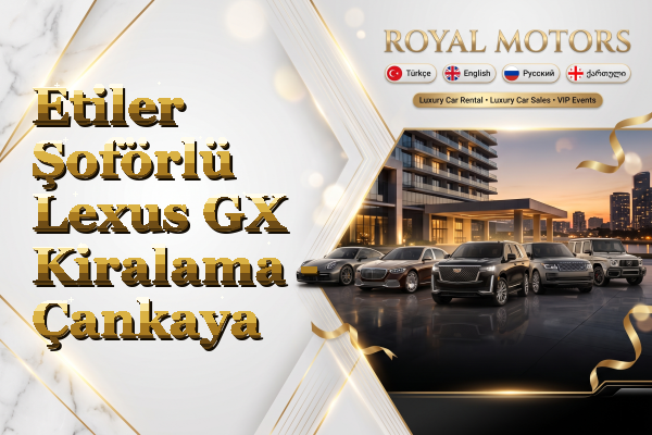 Etiler Şoförlü Lexus GX Kiralama - Çankaya