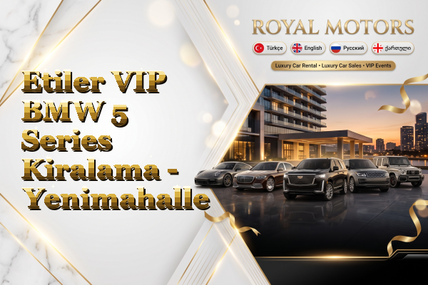 Etiler VIP BMW 5 Series Kiralama - Yenimahalle