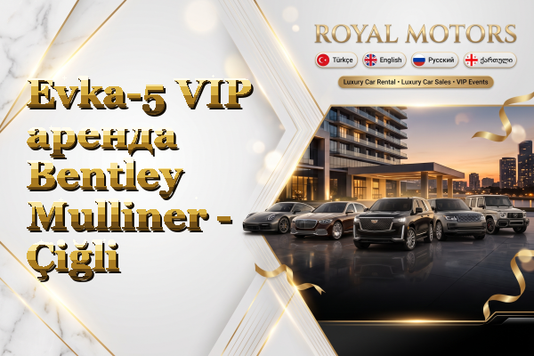 Evka-5 VIP аренда Bentley Mulliner - Çiğli