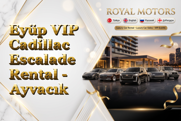 Eyüp VIP Cadillac Escalade Rental - Ayvacık