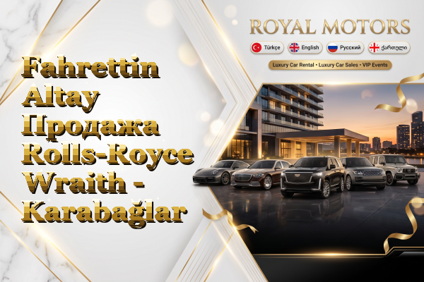 Fahrettin Altay Продажа Rolls-Royce Wraith - Karabağlar