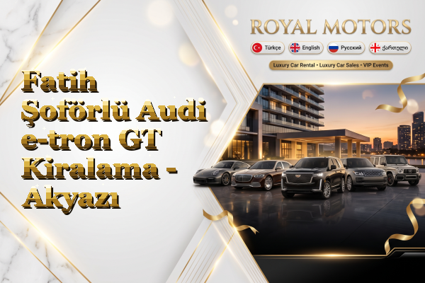 Fatih Şoförlü Audi e-tron GT Kiralama - Akyazı