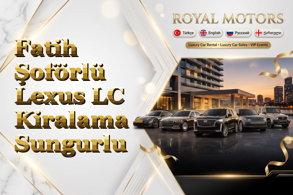 Fatih Şoförlü Lexus LC Kiralama - Sungurlu