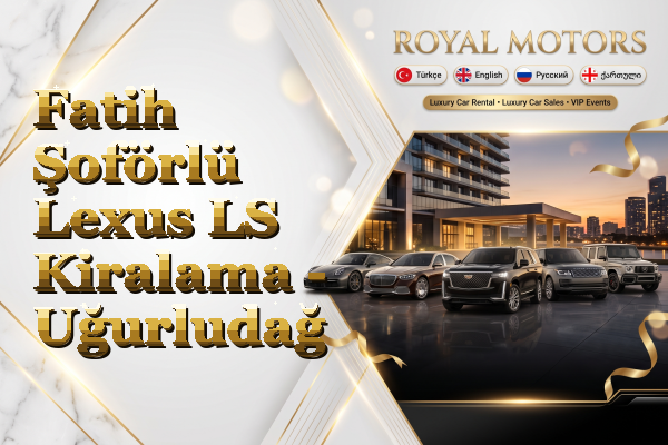 Fatih Şoförlü Lexus LS Kiralama - Uğurludağ