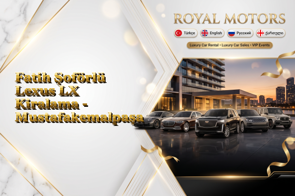 Fatih Şoförlü Lexus LX Kiralama - Mustafakemalpaşa
