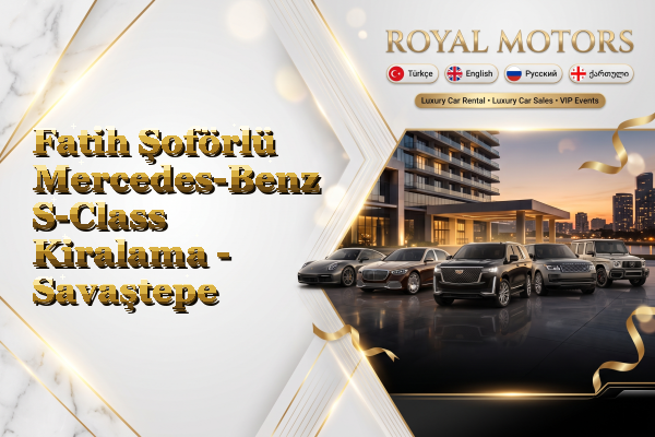 Fatih Şoförlü Mercedes-Benz S-Class Kiralama - Savaştepe