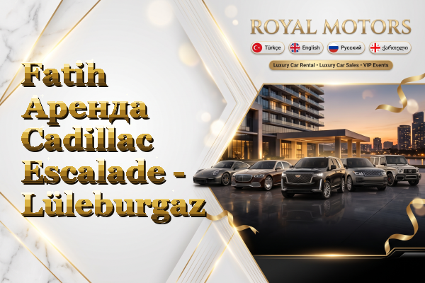 Fatih Аренда Cadillac Escalade - Lüleburgaz