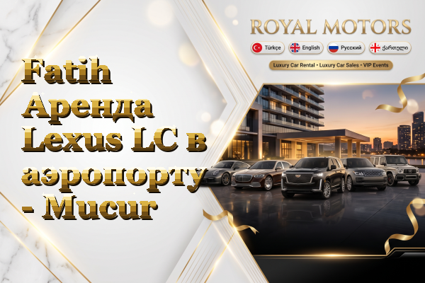Fatih Аренда Lexus LC в аэропорту - Mucur