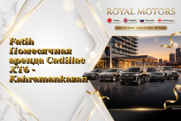 Fatih Помесячная аренда Cadillac XT6 - Kahramankazan