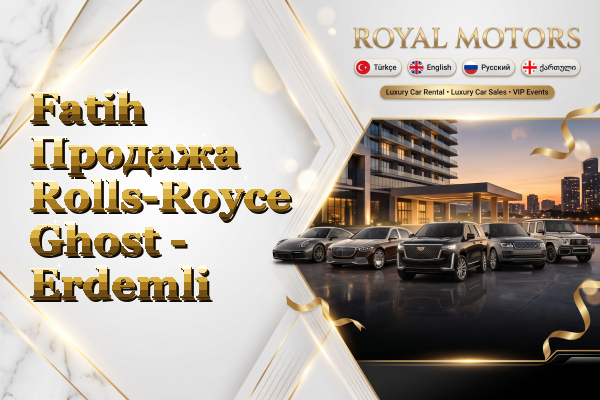 Fatih Продажа Rolls-Royce Ghost - Erdemli