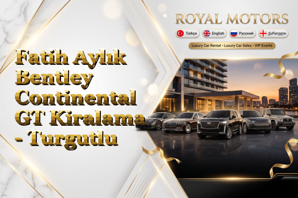 Fatih Aylık Bentley Continental GT Kiralama - Turgutlu