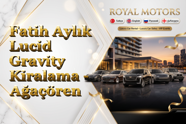 Fatih Aylık Lucid Gravity Kiralama - Ağaçören