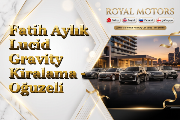 Fatih Aylık Lucid Gravity Kiralama - Oğuzeli