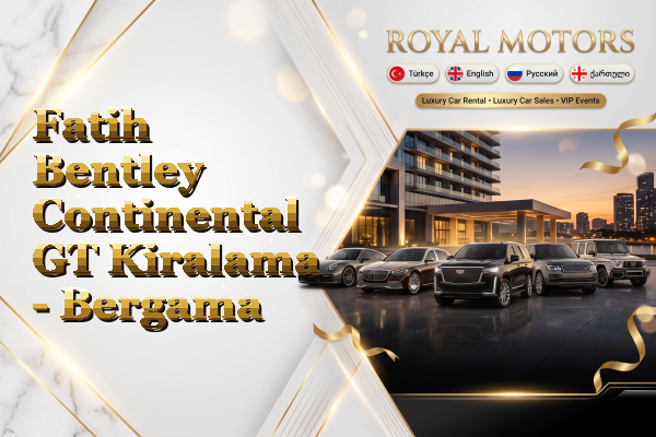 Fatih Bentley Continental GT Kiralama - Bergama