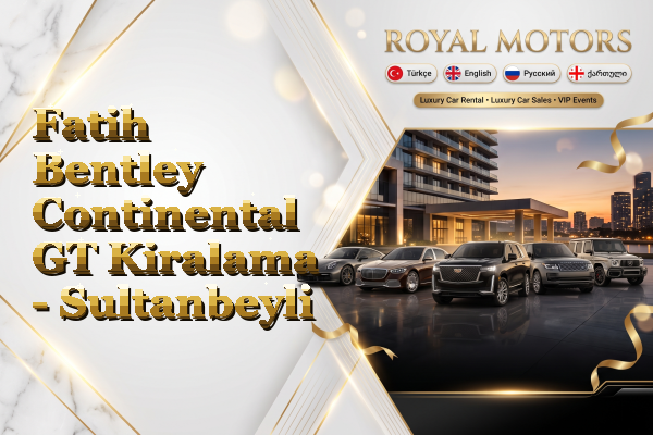 Fatih Bentley Continental GT Kiralama - Sultanbeyli