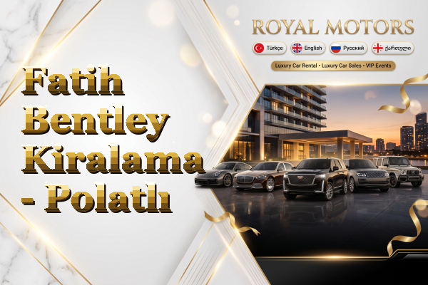 Fatih Bentley Kiralama - Polatlı