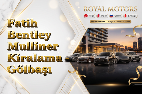 Fatih Bentley Mulliner Kiralama - Gölbaşı