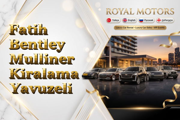 Fatih Bentley Mulliner Kiralama - Yavuzeli