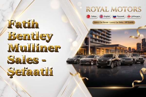 Fatih Bentley Mulliner Sales - Şefaatli