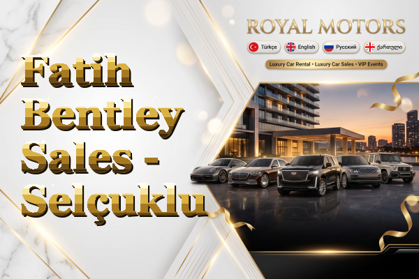Fatih Bentley Sales - Selçuklu