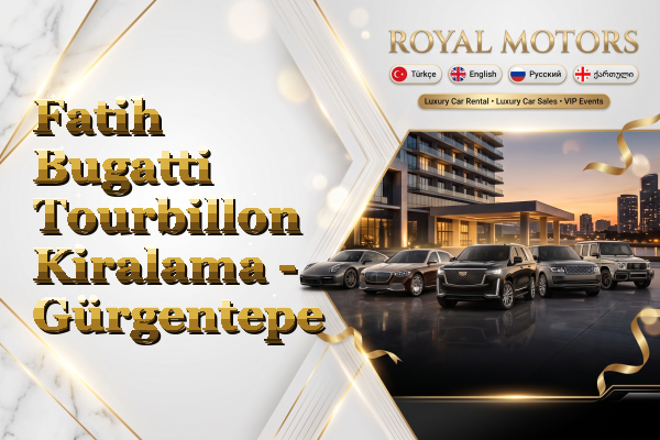 Fatih Bugatti Tourbillon Kiralama - Gürgentepe