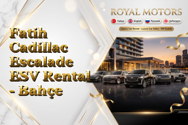 Fatih Cadillac Escalade ESV Rental - Bahçe