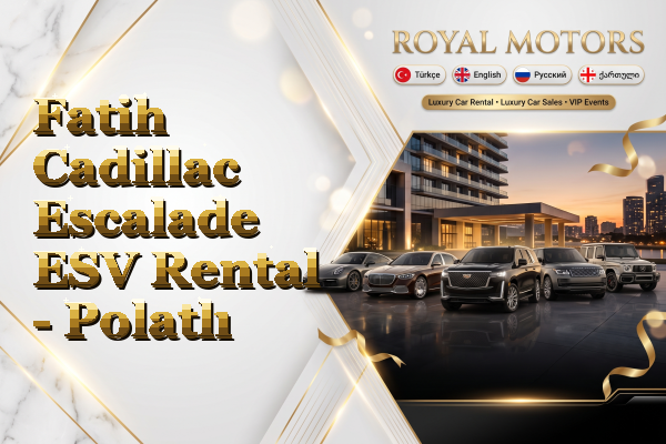 Fatih Cadillac Escalade ESV Rental - Polatlı