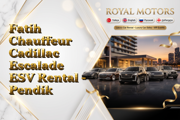 Fatih Chauffeur Cadillac Escalade ESV Rental - Pendik
