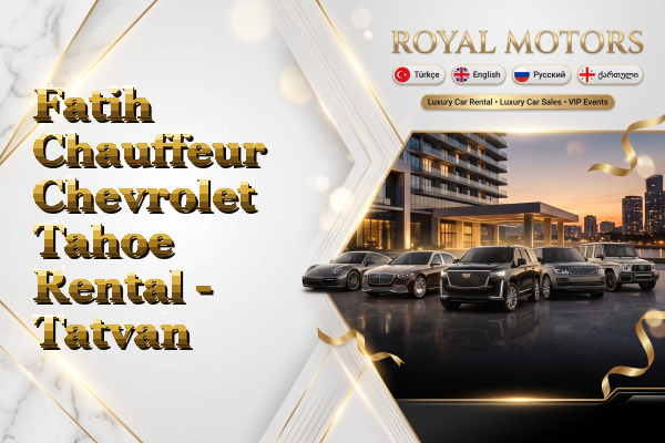 Fatih Chauffeur Chevrolet Tahoe Rental - Tatvan