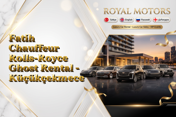Fatih Chauffeur Rolls-Royce Ghost Rental - Küçükçekmece